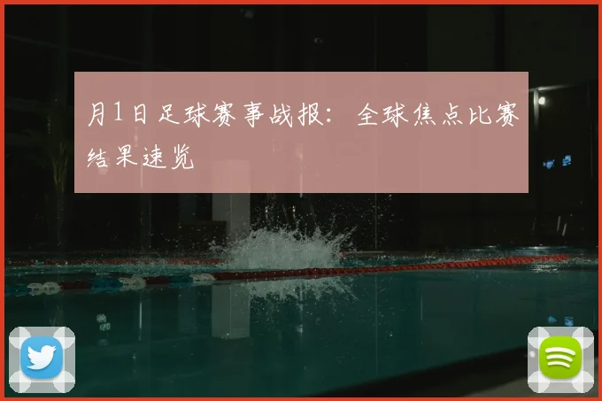 月1日足球赛事战报：全球焦点比赛结果速览