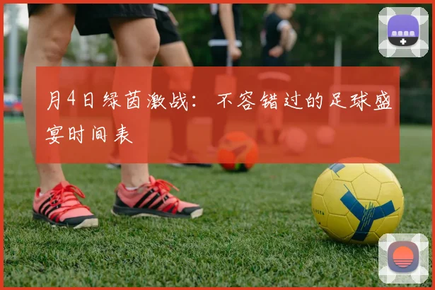 月4日绿茵激战：不容错过的足球盛宴时间表